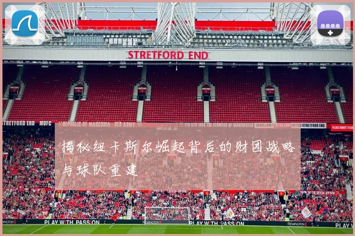 揭秘纽卡斯尔崛起背后的财团战略与球队重建