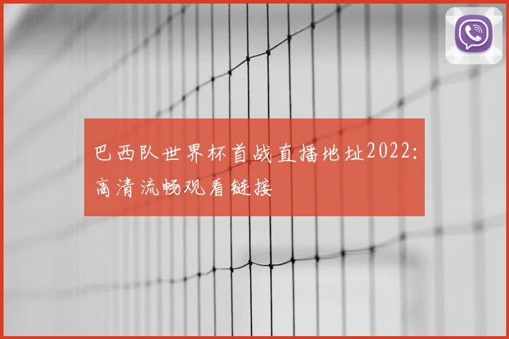 巴西队世界杯首战直播地址2022：高清流畅观看链接