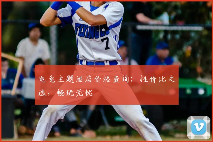 电竞主题酒店价格查询：性价比之选，畅玩无忧
